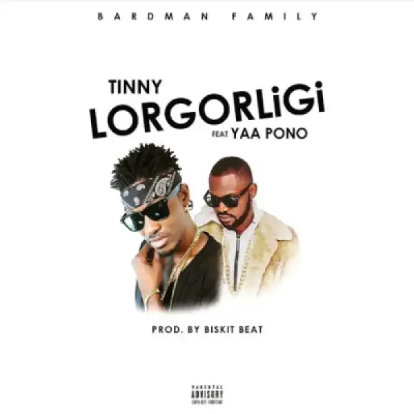Tinny - Lorgorligi  Ft. Yaa Pono(Prod By Biskit Beatz)